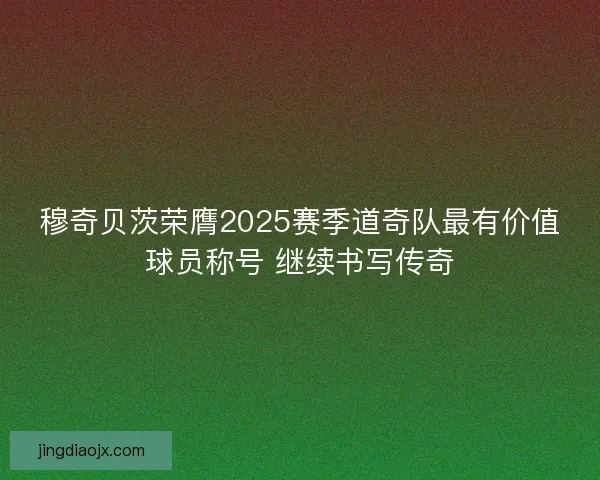 穆奇贝茨荣膺2025赛季道奇队最有价值球员称号 继续书写传奇